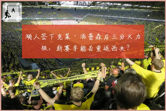 湖人签下克莱·汤普森后三分火力升级，新赛季能否重返西决？
